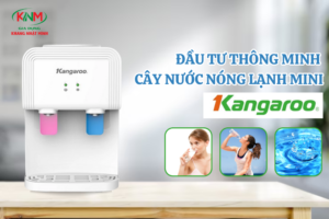 Đầu tư thông minh với cây nước nóng lạnh mini Kangaroo tốt nhất