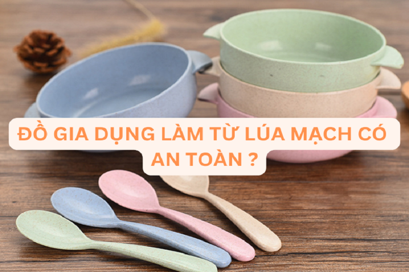 Đồ gia dụng làm từ lúa mạch có an toàn cho sức khỏe người dùng?