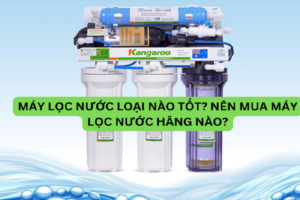 Máy lọc nước loại nào tốt? Nên mua máy lọc nước hãng nào?