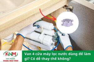 Van 4 cửa máy lọc nước dùng để làm gì? Có dễ thay thế không?