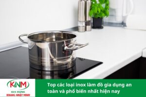 Top các loại inox làm đồ gia dụng an toàn và phổ biến nhất hiện nay