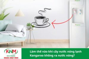 Làm thế nào khi cây nước nóng lạnh Kangaroo không ra nước nóng?