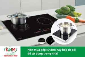 Nên mua bếp từ đơn hay bếp từ đôi để sử dụng trong nhà?