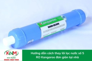 Cách thay lõi lọc nước số 5 RO Kangaroo đơn giản cực nhanh tại nhà