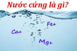 Tìm hiểu về nước cứng và cách xử lý hiệu quả nhất