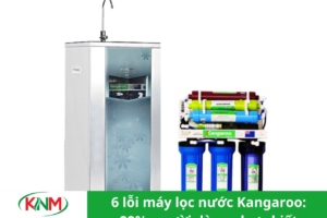 6 lỗi máy lọc nước Kangaroo: 99% người dùng chưa biết