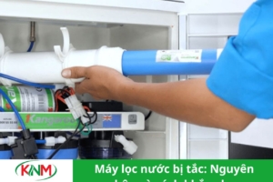 Máy lọc nước bị tắc: Nguyên nhân và cách khắc phục